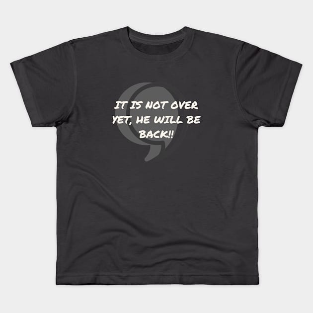 Comma, It is not over yet, he will be back! Kids T-Shirt by Mission Bear